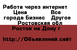 Работа через интернет › Цена ­ 20 000 - Все города Бизнес » Другое   . Ростовская обл.,Ростов-на-Дону г.